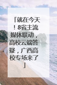 就在今天！8省主流媒体联动，高校云端答疑，广西高校专场来了