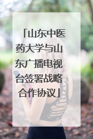 山东中医药大学与山东广播电视台签署战略合作协议