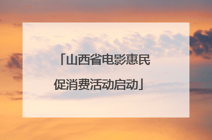 山西省电影惠民促消费活动启动