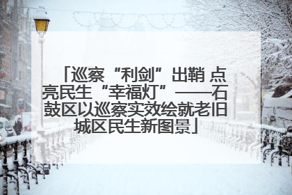 巡察“利剑”出鞘 点亮民生“幸福灯”——石鼓区以巡察实效绘就老旧城区民生新图景