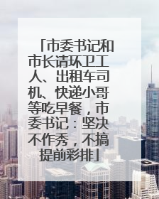 市委书记和市长请环卫工人、出租车司机、快递小哥等吃早餐，市委书记：坚决不作秀，不搞提前彩排