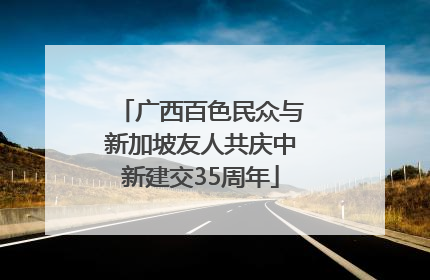 广西百色民众与新加坡友人共庆中新建交35周年