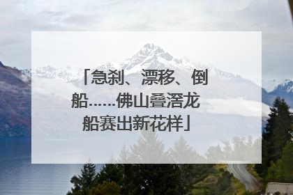 急刹、漂移、倒船……佛山叠滘龙船赛出新花样