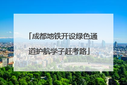 成都地铁开设绿色通道护航学子赶考路