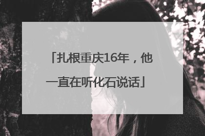 扎根重庆16年，他一直在听化石说话