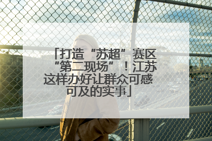 打造“苏超”赛区“第二现场”！江苏这样办好让群众可感可及的实事