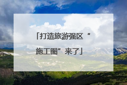 打造旅游强区“施工图”来了