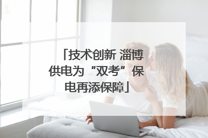 技术创新 淄博供电为“双考”保电再添保障