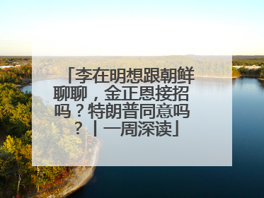 李在明想跟朝鲜聊聊，金正恩接招吗？特朗普同意吗？丨一周深读