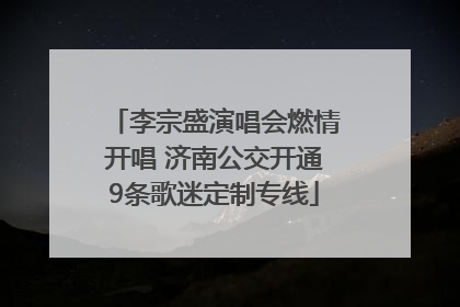 李宗盛演唱会燃情开唱 济南公交开通9条歌迷定制专线
