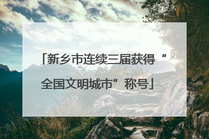 新乡市连续三届获得“全国文明城市”称号