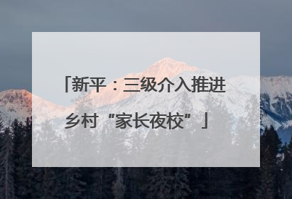 新平：三级介入推进乡村“家长夜校”