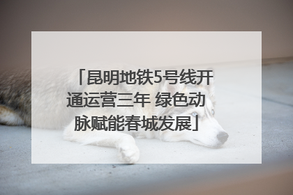 昆明地铁5号线开通运营三年 绿色动脉赋能春城发展