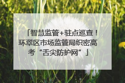 智慧监管+驻点巡查！环翠区市场监管局织密高考“舌尖防护网”