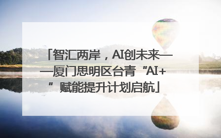 智汇两岸，AI创未来——厦门思明区台青“AI+”赋能提升计划启航