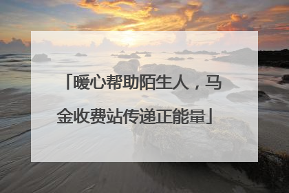 暖心帮助陌生人，马金收费站传递正能量