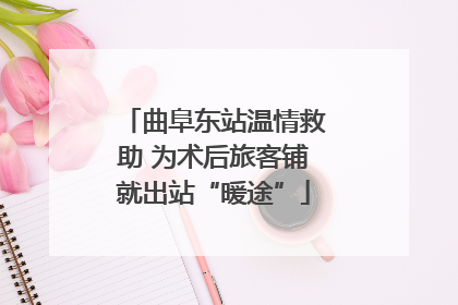 曲阜东站温情救助 为术后旅客铺就出站“暖途”