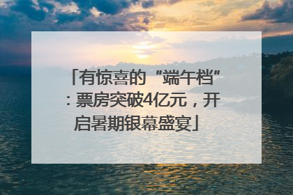 有惊喜的“端午档”：票房突破4亿元，开启暑期银幕盛宴
