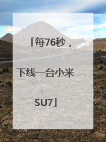每76秒，下线一台小米SU7