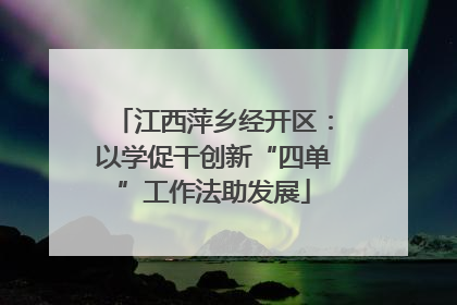 江西萍乡经开区：以学促干创新“四单”工作法助发展