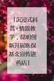 沉浸式科普+情景教学，昆明创新开展医保基金宣传进药店