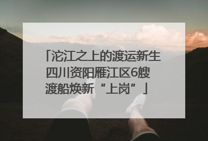 沱江之上的渡运新生 四川资阳雁江区6艘渡船焕新“上岗”