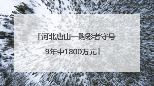 河北唐山一购彩者守号9年中1800万元
