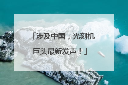 涉及中国，光刻机巨头最新发声！