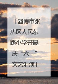 淄博市张店区人民东路小学开展庆“六一”文艺汇演