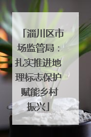 淄川区市场监管局：扎实推进地理标志保护 赋能乡村振兴