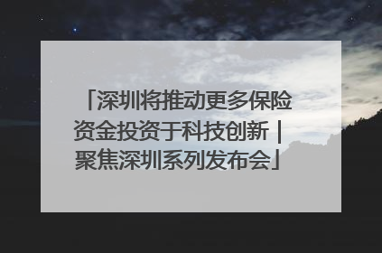 深圳将推动更多保险资金投资于科技创新｜聚焦深圳系列发布会
