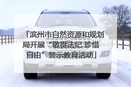 滨州市自然资源和规划局开展“敬畏法纪 珍惜自由”警示教育活动