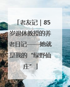 老友记｜85岁退休教授的养老日记——她就是我的“绿野仙庄”