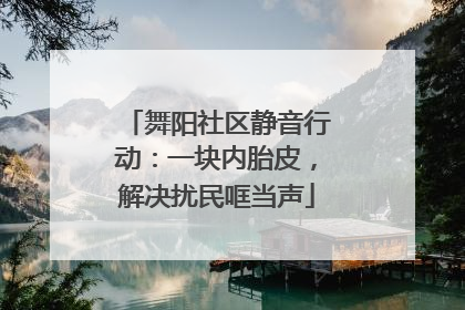 舞阳社区静音行动：一块内胎皮，解决扰民哐当声