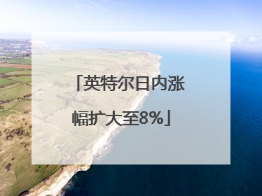 英特尔日内涨幅扩大至8%