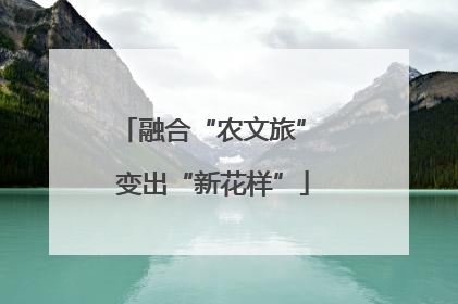 融合“农文旅” 变出“新花样”