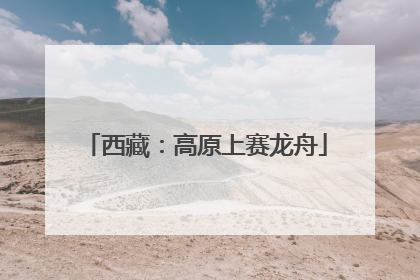 西藏：高原上赛龙舟