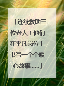 连续救助三位老人！他们在平凡岗位上书写一个个暖心故事……