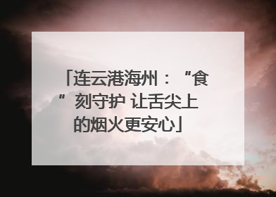 连云港海州：“食”刻守护 让舌尖上的烟火更安心