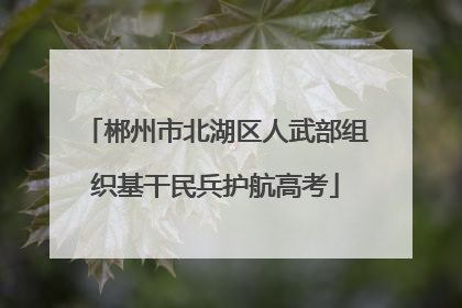郴州市北湖区人武部组织基干民兵护航高考