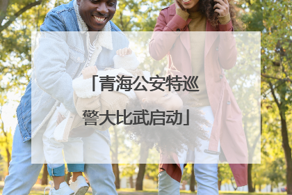 青海公安特巡警大比武启动