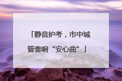 静音护考，市中城管奏响“安心曲”