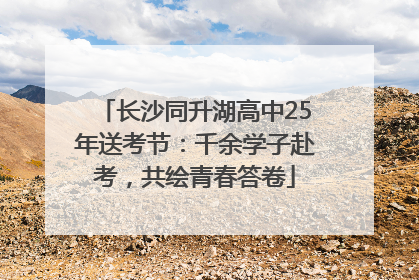长沙同升湖高中25年送考节：千余学子赴考，共绘青春答卷