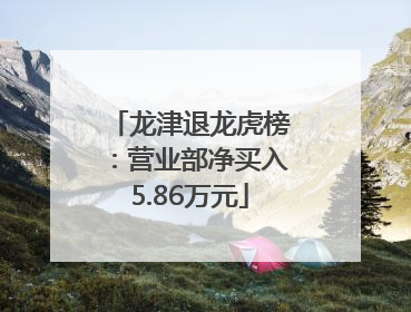 龙津退龙虎榜：营业部净买入5.86万元