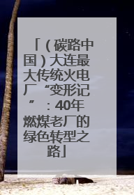 （碳路中国）大连最大传统火电厂“变形记”：40年燃煤老厂的绿色转型之路