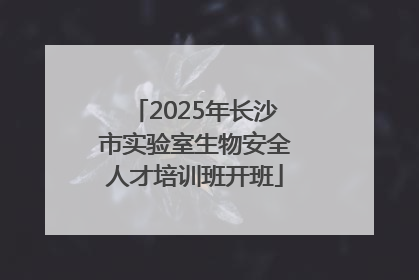 2025年长沙市实验室生物安全人才培训班开班