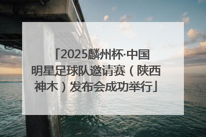 2025麟州杯·中国明星足球队邀请赛（陕西神木）发布会成功举行