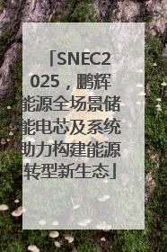 SNEC2025，鹏辉能源全场景储能电芯及系统助力构建能源转型新生态