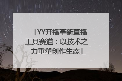YY开播革新直播工具赛道：以技术之力重塑创作生态